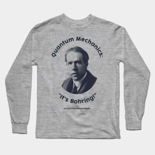 Quantum Mechanics: It's Bohring! Long Sleeve T-Shirt